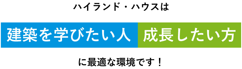 ハイランド・ハウスは建築を学びたい人成長したい方に最適な環境です！