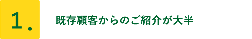 既存顧客からのご紹介が大半